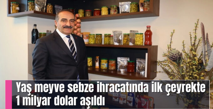 Yaş meyve sebze ihracatında ilk çeyrekte 1 milyar dolar aşıldı