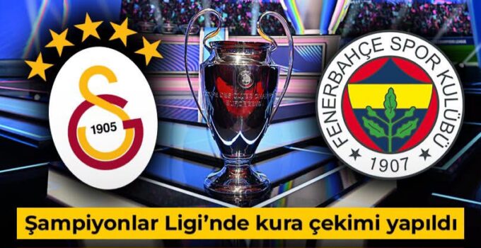 Fenerbahçe ve Galatasaray’ın Şampiyonlar Ligi rakipleri belli oldu